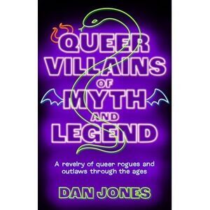 Queer Villains of Myth and Legend: A Revelry of Queer Rogues and Outlaws Through